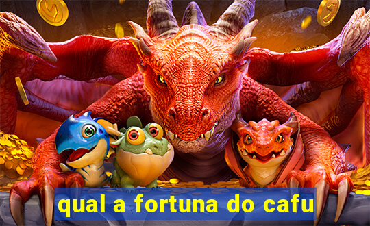 qual a fortuna do cafu